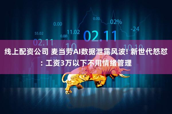 线上配资公司 麦当劳AI数据泄露风波! 新世代怒怼: 工资3万以下不用情绪管理