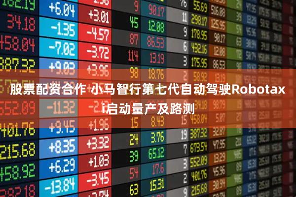 股票配资合作 小马智行第七代自动驾驶Robotaxi启动量产及路测