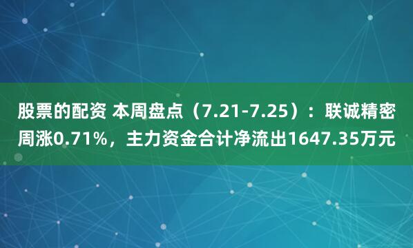 股票的配资 本周盘点（7.21-7.25）：联诚精密周涨0.71%，主力资金合计净流出1647.35万元